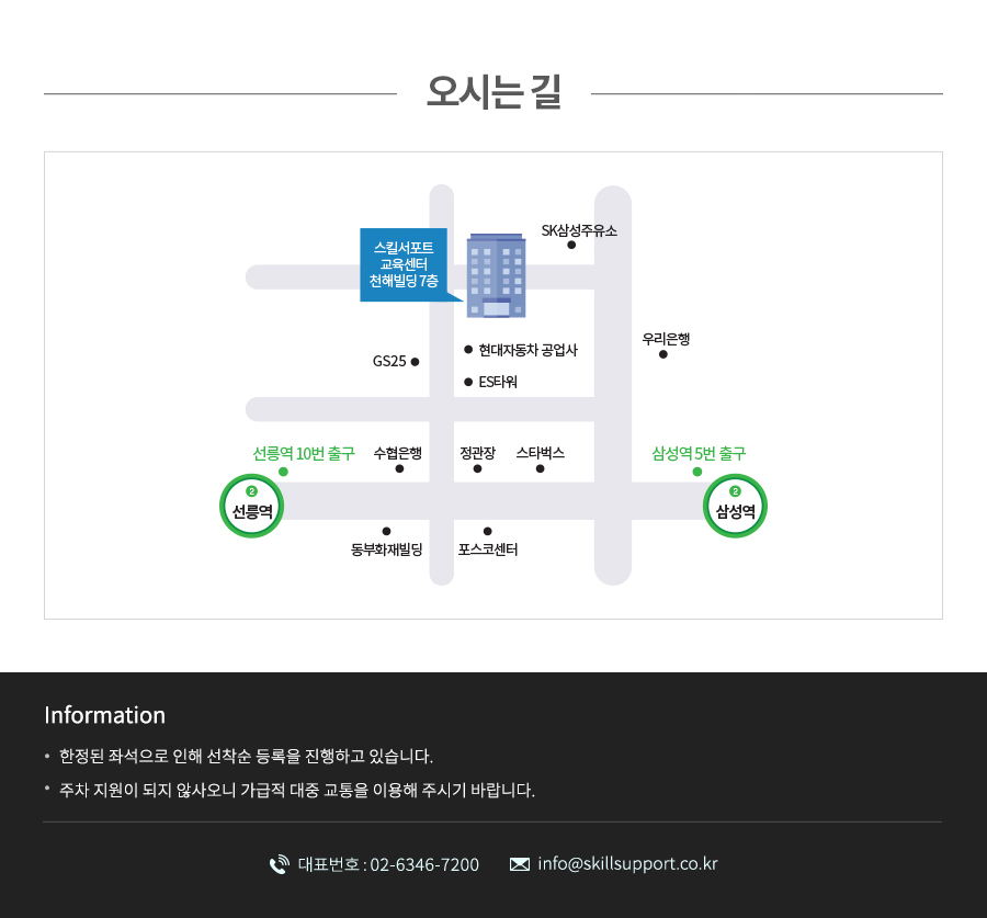 오시는길 : 스킬서포트 교육센터 천해빌딩 7층 | 과정 신청시, 교육 시작 일주일 전에 참석 안내드립니다. 주차 지원이 되지 않사오니 가급적 대중교통을 이용해 주시기 바랍니다. | 대표번호 : 02-6346-7200 | 이메일 : info@sillsupport.co.kr